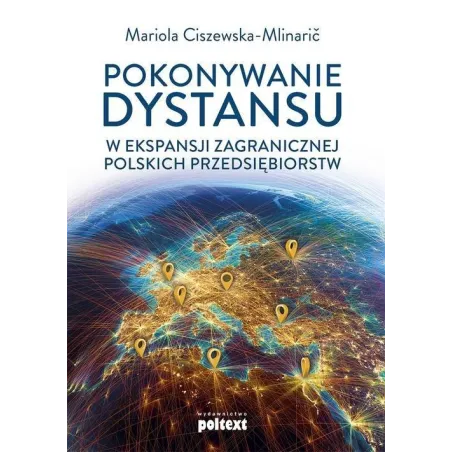 POKONYWANIE DYSTANSU W EKSPANSJI ZAGRANICZNEJ POLSKICH PRZEDSIĘBIORSTW Mariola Ciszewska-Mlinaric - Poltext