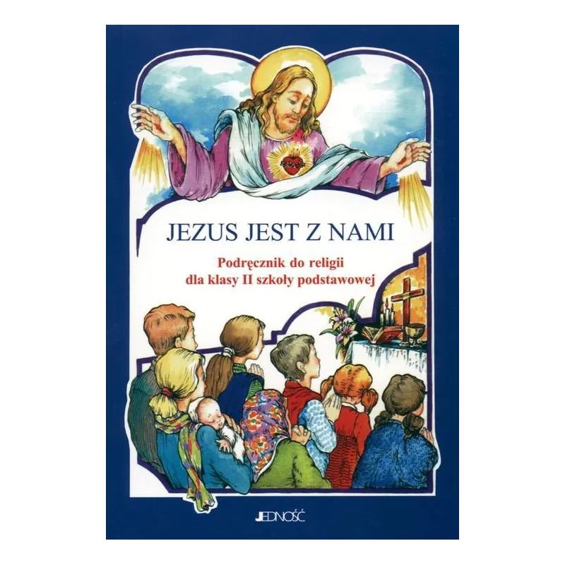 JEZUS JEST Z NAMI. PODRĘCZNIK DO RELIGII DLA KLASY 2 SP Maria Piątek - Jedność