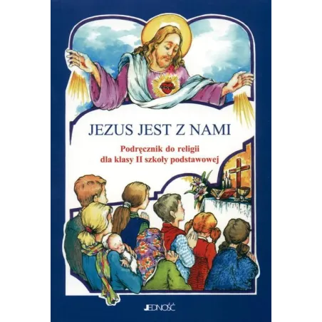 JEZUS JEST Z NAMI. PODRĘCZNIK DO RELIGII DLA KLASY 2 SP Maria Piątek - Jedność