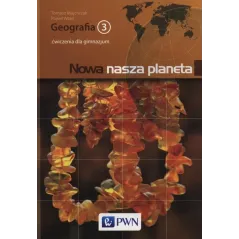 GEOGRAFIA NOWA NASZA PLANETA 3 ĆWICZENIA Paweł Wład, Tomasz Majchrzak - PWN