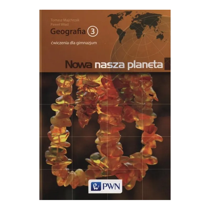 GEOGRAFIA NOWA NASZA PLANETA 3 ĆWICZENIA Paweł Wład, Tomasz Majchrzak - PWN