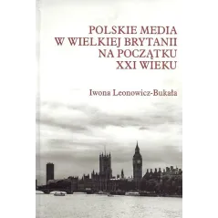 POLSKIE MEDIA W WIELKIEJ BRYTANII NA POCZĄTKU XXI WIEKU Iwona Leonowicz-Bukała - Wyższa Szkoła Informatyki i Zarządzania