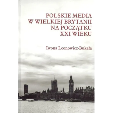 POLSKIE MEDIA W WIELKIEJ BRYTANII NA POCZĄTKU XXI WIEKU Iwona Leonowicz-Bukała - Wyższa Szkoła Informatyki i Zarządzania