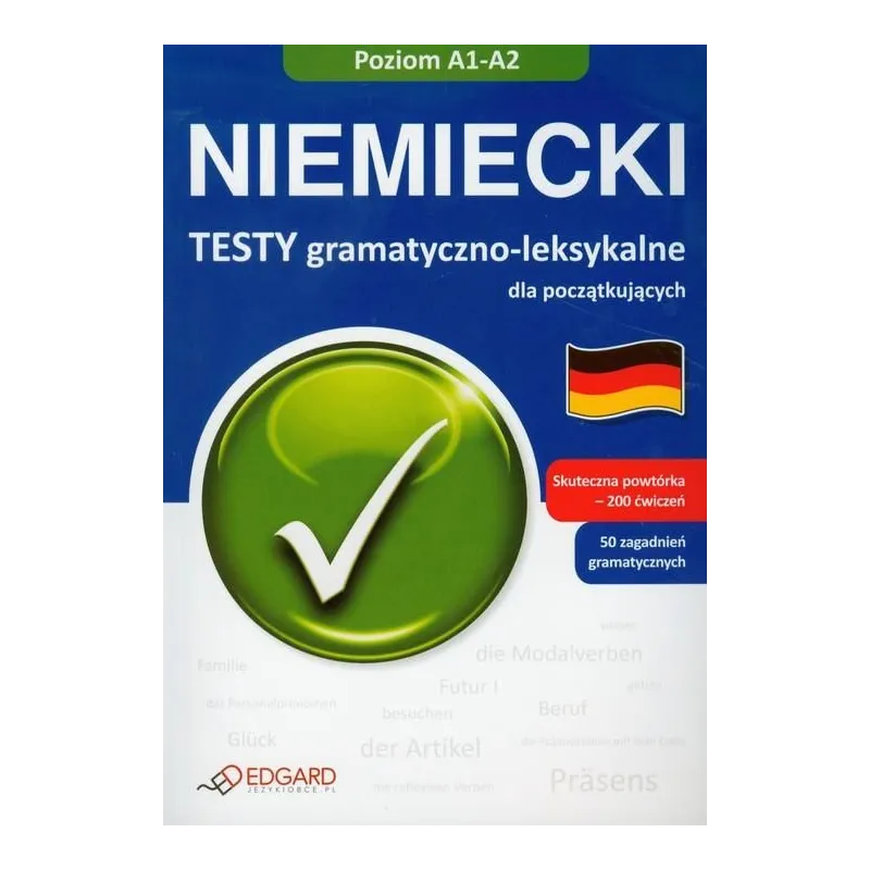 NIEMIECKI TESTY GRAMATYCZNO-LEKSYKALNE DLA POCZĄTKUJĄCYCH POZIOM A1-A2 - Edgard