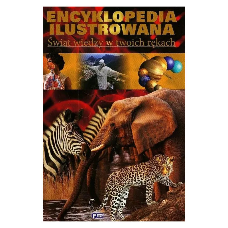 ŚWIAT WIEDZY W TWOICH RĘKACH. ENCYKLOPEDIA ILUSTROWANA - Fenix