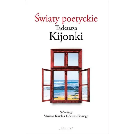 ŚWIATY POETYCKIE TADEUSZA KIJONKI - Śląsk