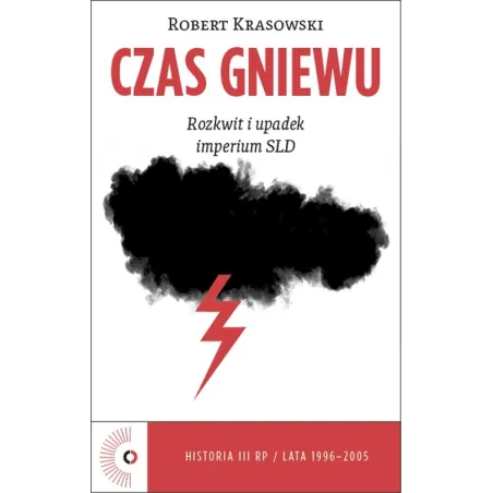 CZAS GNIEWU. ROZKWIT I UPADEK IMPERIUM SLD Robert Krasowski - Czerwone i Czarne