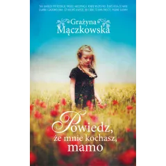 POWIEDZ ŻE MNIE KOCHASZ MAMO Grażyna Mączkowska - Akurat