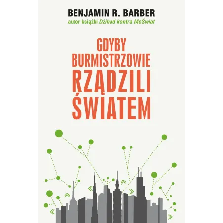 GDYBY BURMISTRZOWIE RZĄDZILI ŚWIATEM DYSFUNKCYJNE KRAJE ROZKWITAJĄCE MIASTA Benjamin R. Barber - Muza