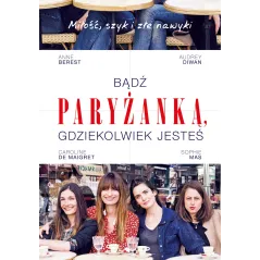 BĄDŹ PARYŻANKĄ, GDZIEKOLWIEK JESTEŚ Anne Berest, Carolina de Maigret, Sophie Mas, Audrey Diwan - Muza