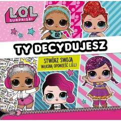 L.O.L. SURPRISE! TY DECYDUJESZ! STWÓRZ WŁASNĄ OPOWIEŚĆ L.O.L. - Media Service Zawada