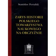 ZARYS HISTORII POLSKIEGO TOWARZYSTWA NAUKOWEGO NA OBCZYŹNIE Stanisław Portalski - LTW