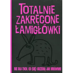 TOTALNIE ZAKRĘCONE ŁAMIGŁÓWKI NIE DLA TYCH CO (SIĘ) GRZEBIĄ JAK MRÓWKI 