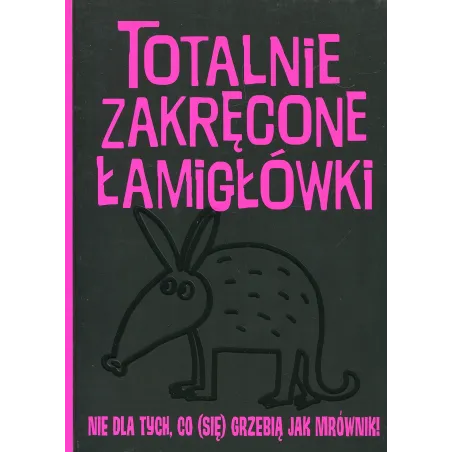 TOTALNIE ZAKRĘCONE ŁAMIGŁÓWKI NIE DLA TYCH CO (SIĘ) GRZEBIĄ JAK MRÓWKI 