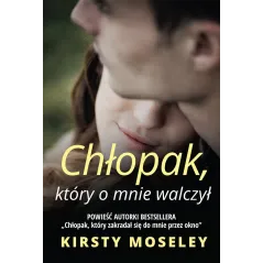 CHŁOPAK KTÓRY O MNIE WALCZYŁ Kirsty Moseley - HarperCollins