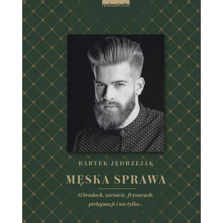 Męska Sprawa. O Brodach, Zaroście, Fryzurach, Pielęgnacji I Nie Tylko Męska Sprawa. O Brodach, Zaroście, Fryzurach, Pielęgnacji I Nie Tylko
