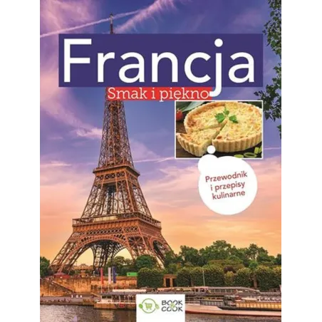 Francja. Smak I Piękno. Przewodnik I Przepisy Kulinarne Francja. Smak I Piękno. Przewodnik I Przepisy Kulinarne