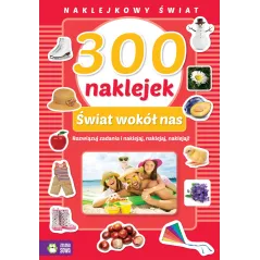 ŚWIAT WOKÓŁ NAS. 300 NAKLEJEK. NAKLEJKOWY ŚWIAT 4+ - Zielona Sowa