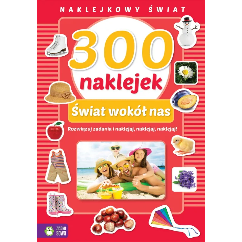 ŚWIAT WOKÓŁ NAS. 300 NAKLEJEK. NAKLEJKOWY ŚWIAT 4+ - Zielona Sowa