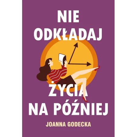 NIE ODKŁADAJ ŻYCIA NA PÓŹNIEJ Joanna Godecka - Muza