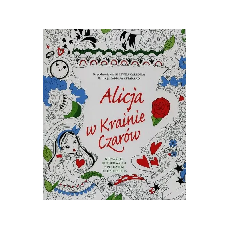 ALICJA W KRAINIE CZARÓW. NIEZWYKŁE KOLOROWANKI Z PLAKATEM DO OZDOBIENIA 