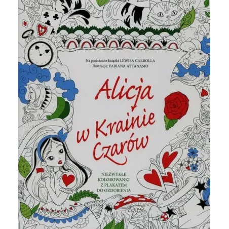 ALICJA W KRAINIE CZARÓW. NIEZWYKŁE KOLOROWANKI Z PLAKATEM DO OZDOBIENIA 