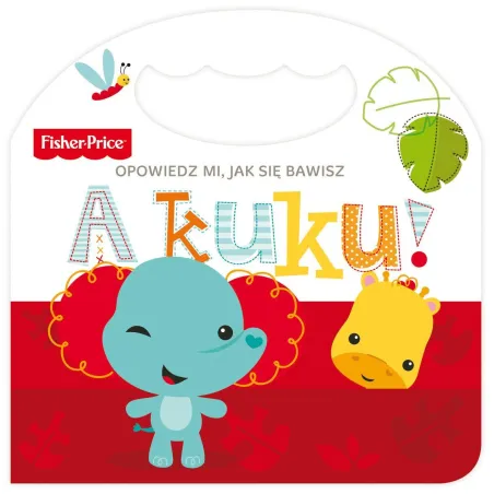 FISHER PRICE A KUKU! OPOWIEDZ MI, JAK SIĘ BAWISZ - Olesiejuk