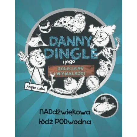 DANNY DINGLE I JEGO ODLECIANE WYNALAZKI. NADDŹWIĘKOWA ŁÓDŹ PODWODNA Angie Lake - Olesiejuk