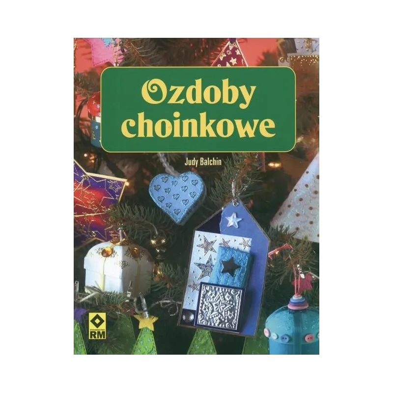 OZDOBY CHOINKOWE POMYSŁY NA OZDOBY Judy Balchin - Wydawnictwo RM