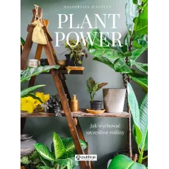 PLANT POWER JAK WYCHOWAĆ SZCZĘŚLIWE ROŚLINY Augustyn Małgorzata - Publicat