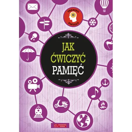 Jak Ćwiczyć Pamięć. Trening Umysłu Jak Ćwiczyć Pamięć. Trening Umysłu