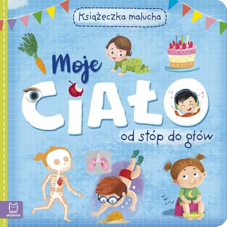 Moje Ciało Od Stóp Do Głów. Książeczka Malucha Moje Ciało Od Stóp Do Głów. Książeczka Malucha