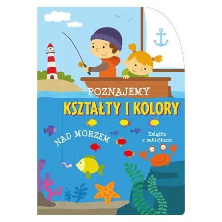 POZNAJEMY KSZTASŁTY I KOLORY NAD MORZEM KSIĄŻKA Z NAKLEJKAMI 
