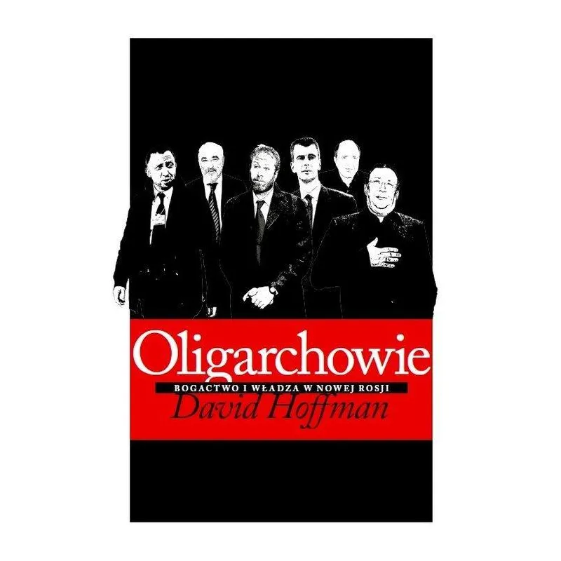 OLIGARCHOWIE BOGACTWO I WŁADZA W NOWEJ ROSJI David E. Hoffman - Kurhaus Publishing