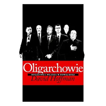 OLIGARCHOWIE BOGACTWO I WŁADZA W NOWEJ ROSJI David E. Hoffman - Kurhaus Publishing