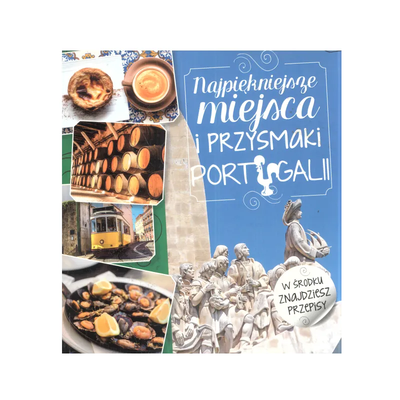 NAJPIĘKNIEJSZE MIEJSCA I PRZYSMAKI PORTUGALII Iwona Czarkowska - Olesiejuk