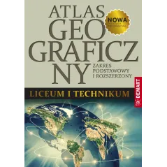 ATLAS GEOGRAFICZNY. LICEUM I TECHNIKUM. ZAKRES PODSTAWOWY I ROZSZERZONY - Demart