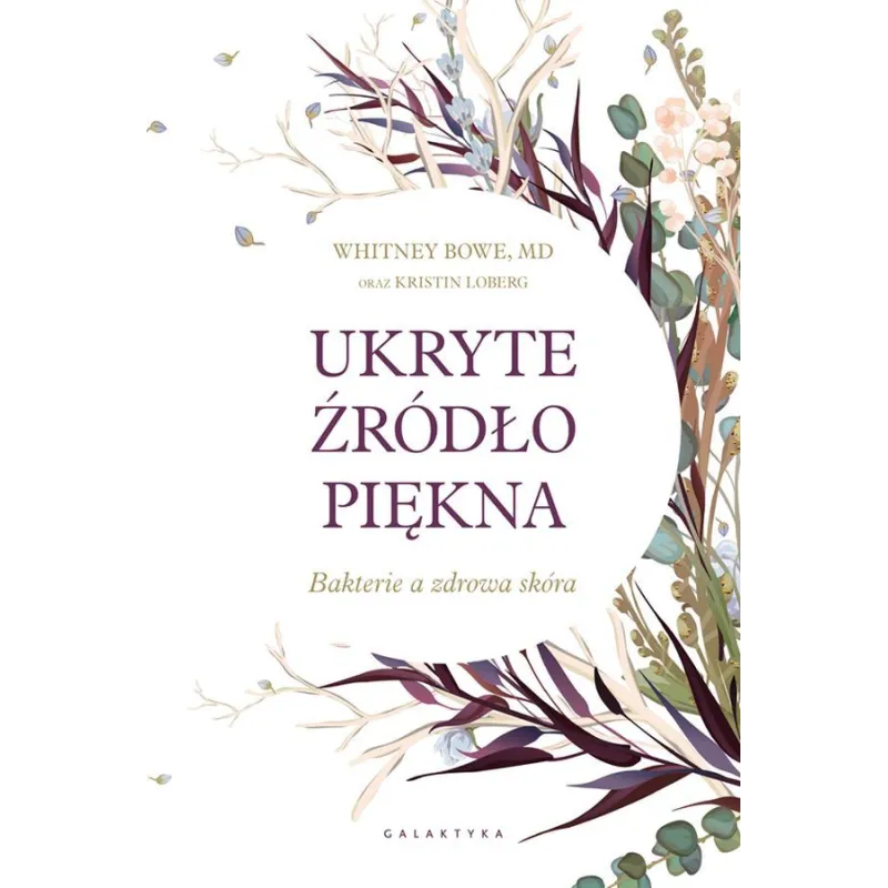 UKRYTE ŹRÓDŁO PIĘKNA BAKTERIE A ZDROWA SKÓRA Bowe Whitney - Galaktyka
