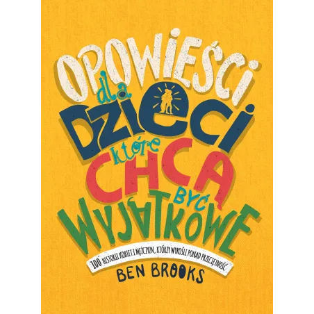 OPOWIEŚCI DLA DZIECI KTÓRE CHCĄ BYĆ WYJĄTKOWE 100 HISTORII KOBIET I MĘŻCZYZN KTÓRZY WYROŚLI PONAD PRZECIĘTNOŚĆ Be...