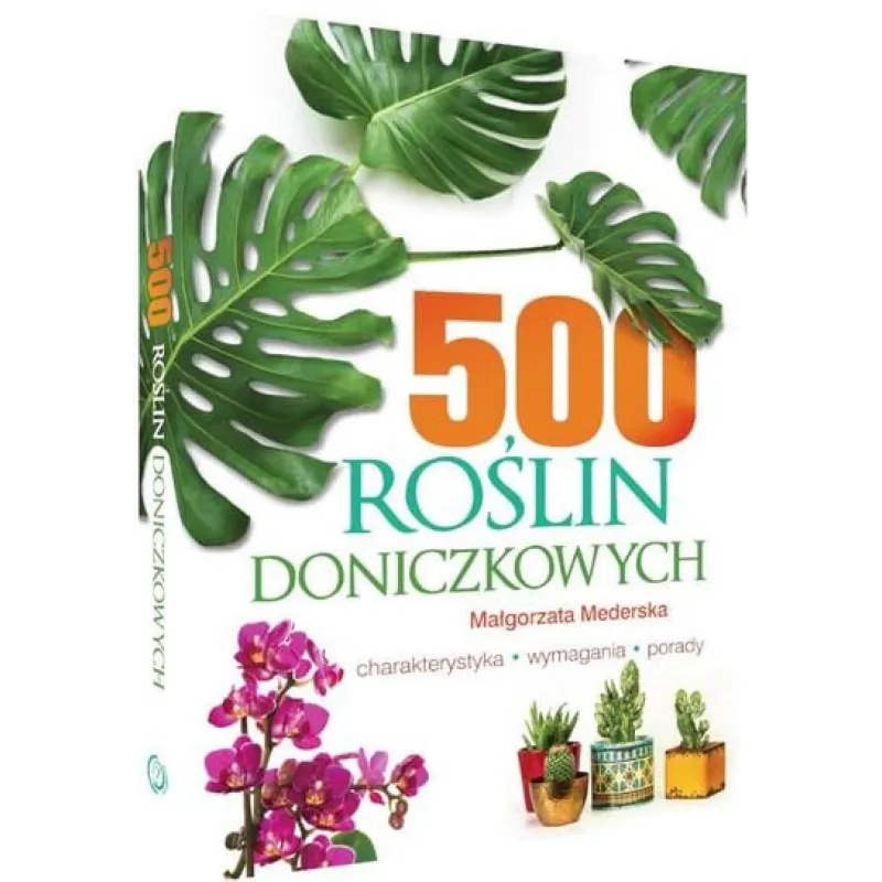 500 ROŚLIN DONICZKOWYCH. CHARAKTERYSTYKA, WYMAGANIA, PORADY - SBM