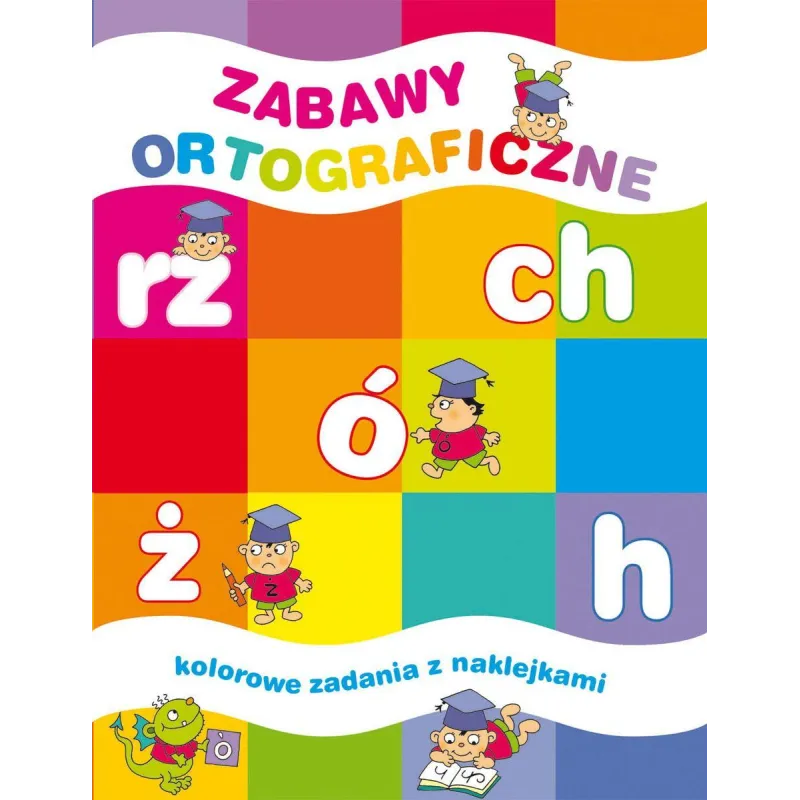 ZABAWY ORTOGRAFICZNE KOLOROWE ZADANIA Z NAKLEJKAMI Elżbieta Lekan, Joanna Myjak - Olesiejuk