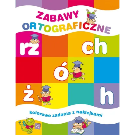 ZABAWY ORTOGRAFICZNE KOLOROWE ZADANIA Z NAKLEJKAMI Elżbieta Lekan, Joanna Myjak - Olesiejuk