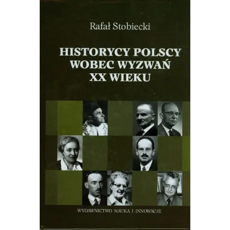 HISTORYCY POLSCY WOBEC WYZWAŃ XX WIEKU Rafał Stobiecki - Nauka i Innowacje