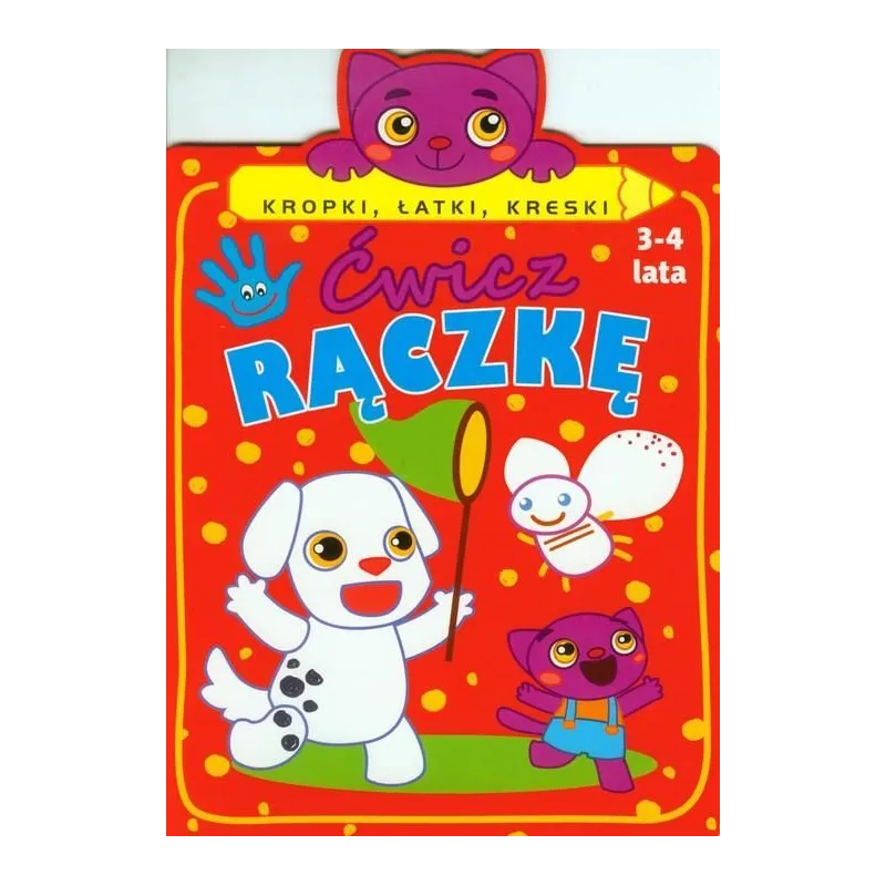 ĆWICZ RĄCZKĘ. KROPKI, ŁATKI, KRESKI 3-4 LATA
