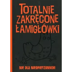 TOTALNIE ZAKRĘCONE ŁAMIGŁÓWKI NIE DLA NIEOPIERZONYCH 