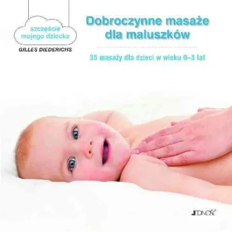 DOBROCZYNNE MASAŻE DLA MALUSZKÓW 35 MASAŻY DLA DZIECI W WIEKU 0-3 LAT SZCZĘŚCIE MOJEGO DZIECKA Diederichs Gilles