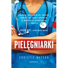 PIELĘGNIARKI SCENY ZE SZPITALNEGO ŻYCIA Christie Watson - Marginesy
