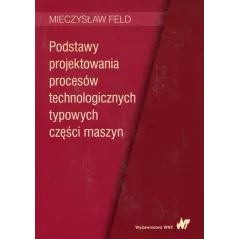 PODSTAWY PROJEKTOWANIA PROCESÓW TECHNOLOGICZNYCH TYPOWYCH CZĘŚCI MASZYN - WNT