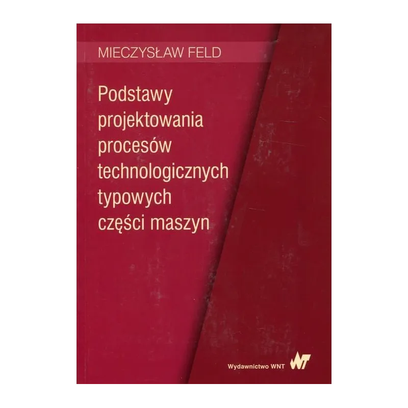 PODSTAWY PROJEKTOWANIA PROCESÓW TECHNOLOGICZNYCH TYPOWYCH CZĘŚCI MASZYN - WNT