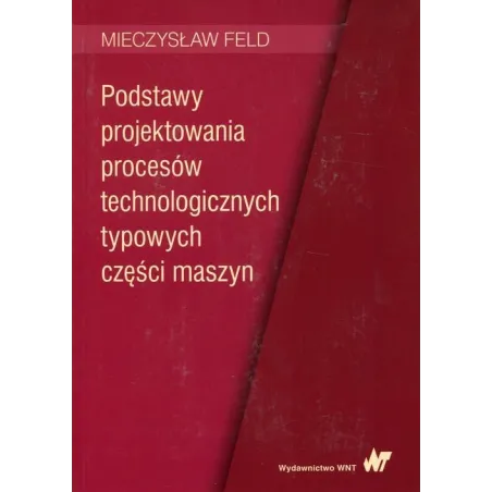 PODSTAWY PROJEKTOWANIA PROCESÓW TECHNOLOGICZNYCH TYPOWYCH CZĘŚCI MASZYN - WNT